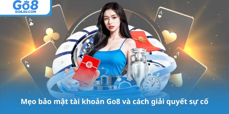 Mẹo bảo mật tài khoản Go8 và cách giải quyết sự cố