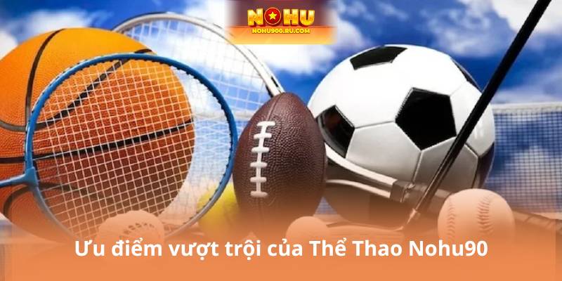 Ưu điểm vượt trội của Thể Thao Nohu90